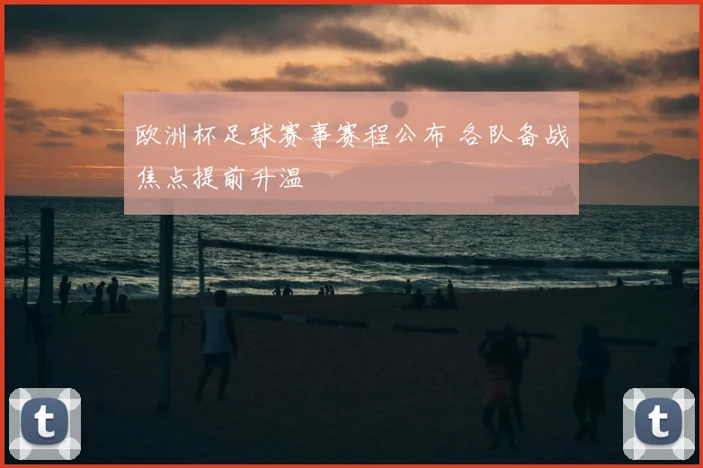 欧洲杯足球赛事赛程公布 各队备战焦点提前升温