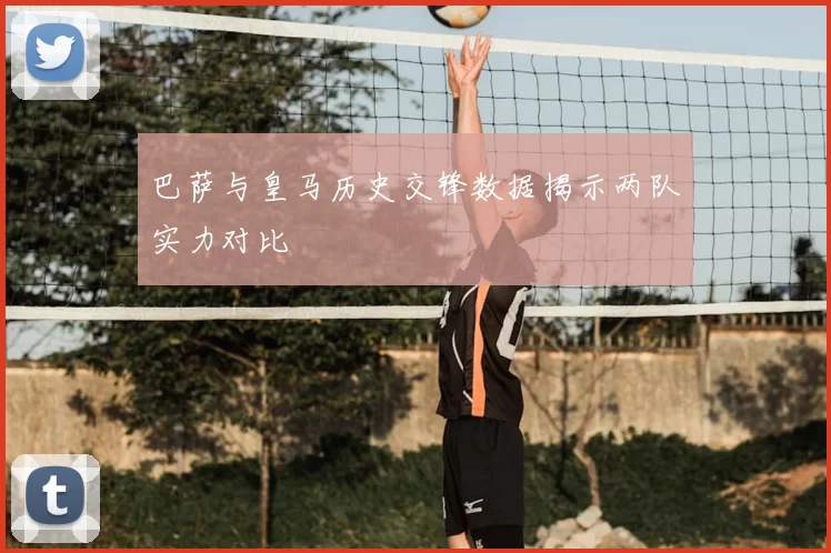 巴萨与皇马历史交锋数据揭示两队实力对比