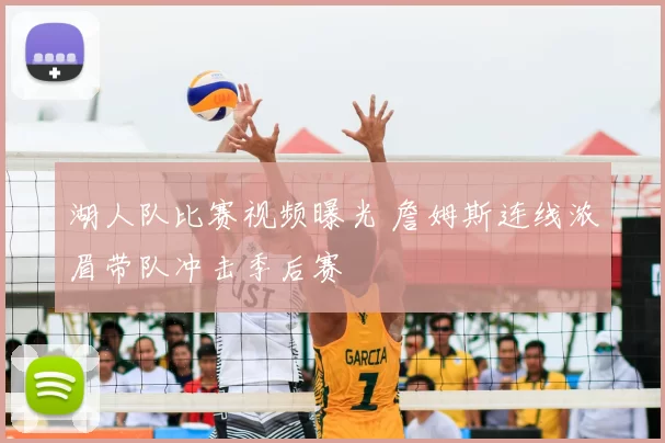 湖人队比赛视频曝光 詹姆斯连线浓眉带队冲击季后赛